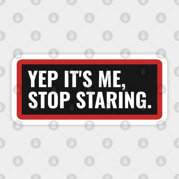 Yep it's me stop staring sarcastic comment Sticker by G-DesignerXxX